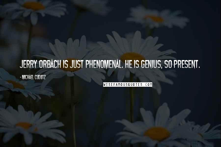 Michael Cudlitz Quotes: Jerry Orbach is just phenomenal. He is genius, so present.