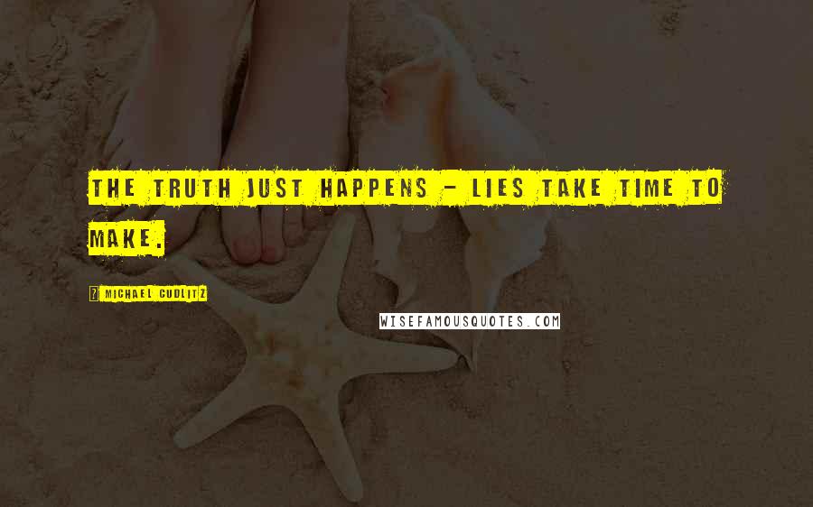 Michael Cudlitz Quotes: The truth just happens - lies take time to make.