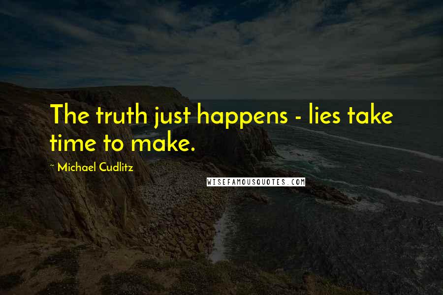 Michael Cudlitz Quotes: The truth just happens - lies take time to make.