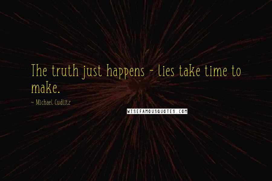 Michael Cudlitz Quotes: The truth just happens - lies take time to make.