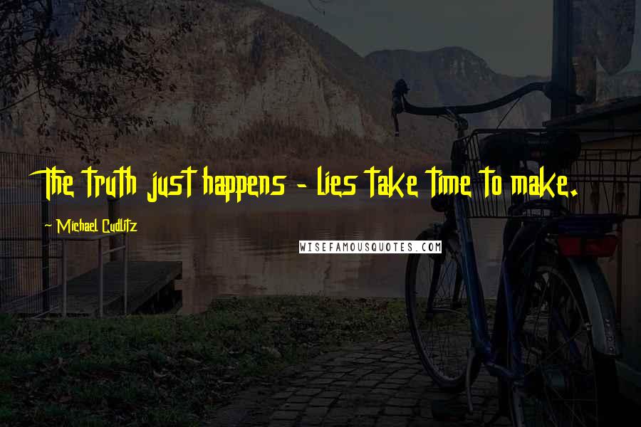Michael Cudlitz Quotes: The truth just happens - lies take time to make.
