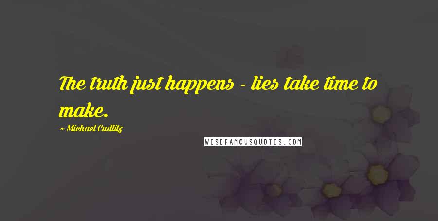 Michael Cudlitz Quotes: The truth just happens - lies take time to make.