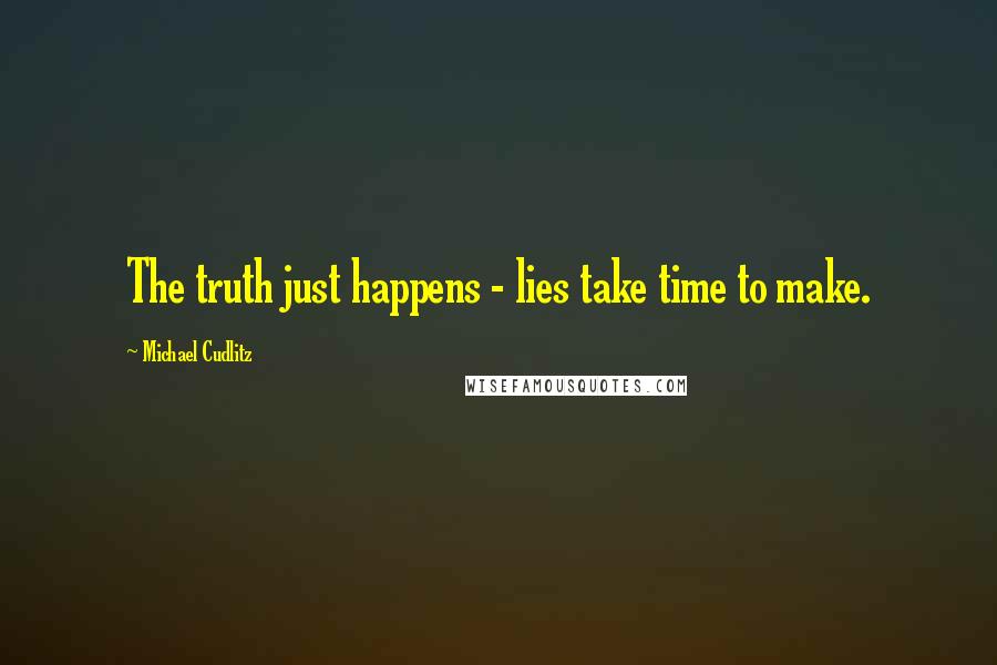 Michael Cudlitz Quotes: The truth just happens - lies take time to make.