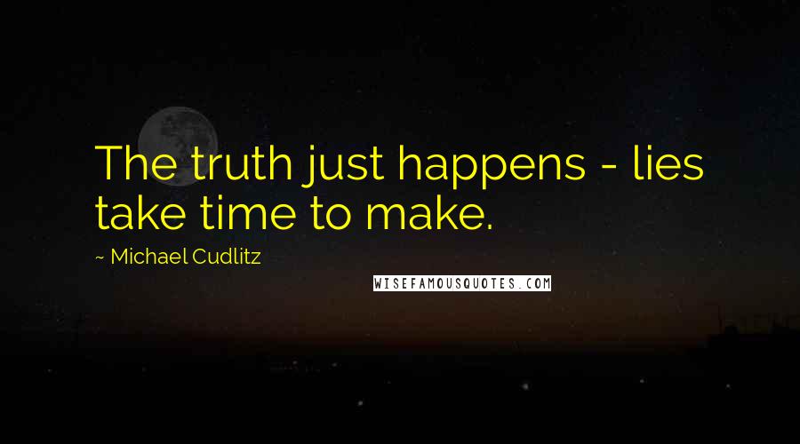 Michael Cudlitz Quotes: The truth just happens - lies take time to make.