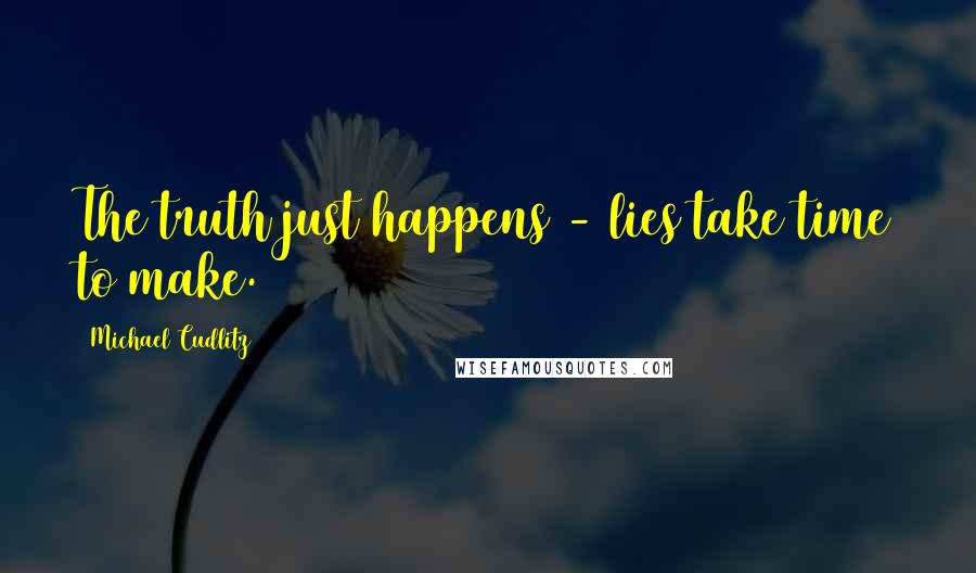 Michael Cudlitz Quotes: The truth just happens - lies take time to make.