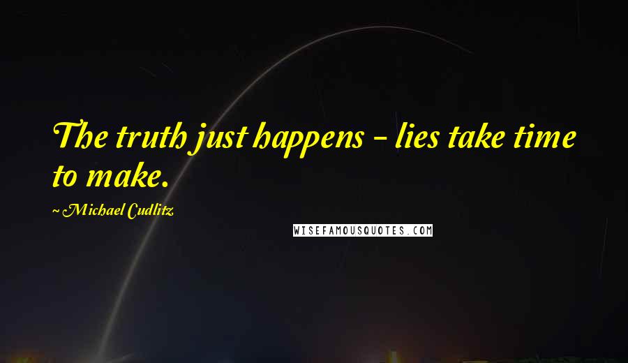 Michael Cudlitz Quotes: The truth just happens - lies take time to make.