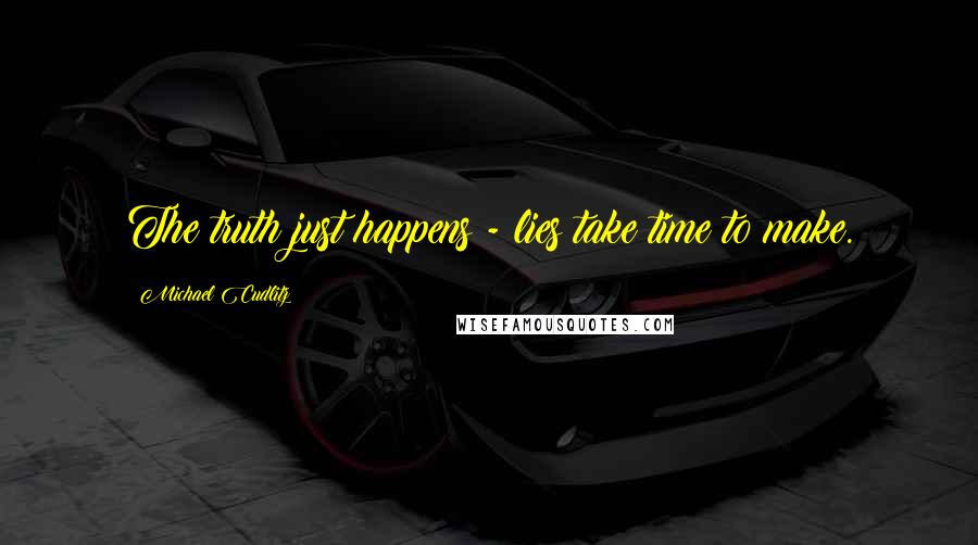 Michael Cudlitz Quotes: The truth just happens - lies take time to make.