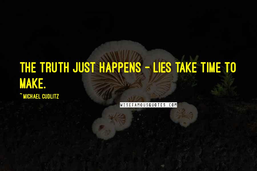 Michael Cudlitz Quotes: The truth just happens - lies take time to make.