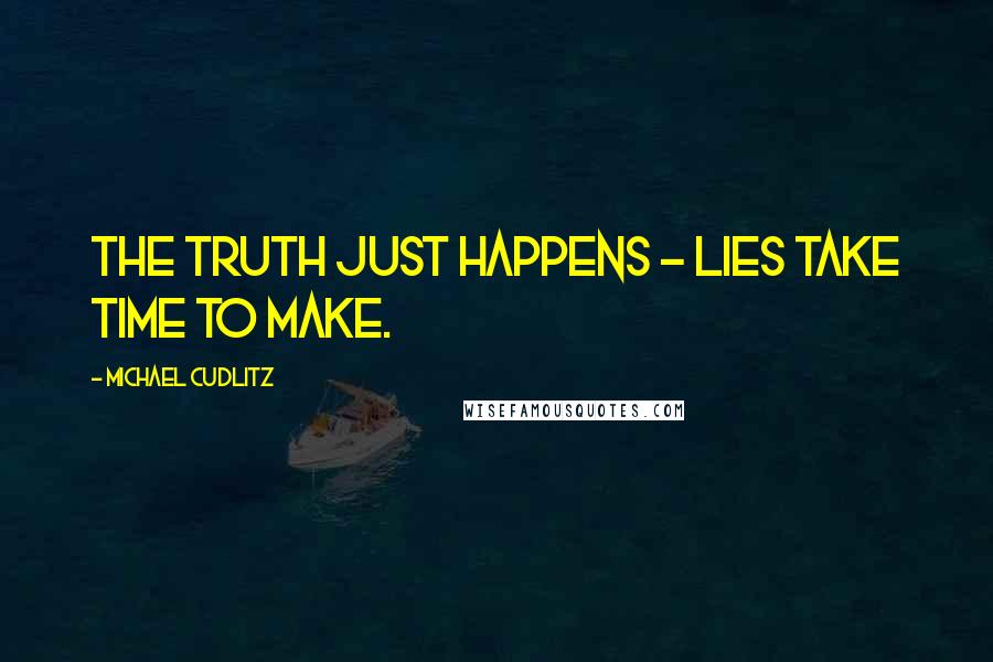 Michael Cudlitz Quotes: The truth just happens - lies take time to make.