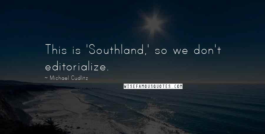 Michael Cudlitz Quotes: This is 'Southland,' so we don't editorialize.