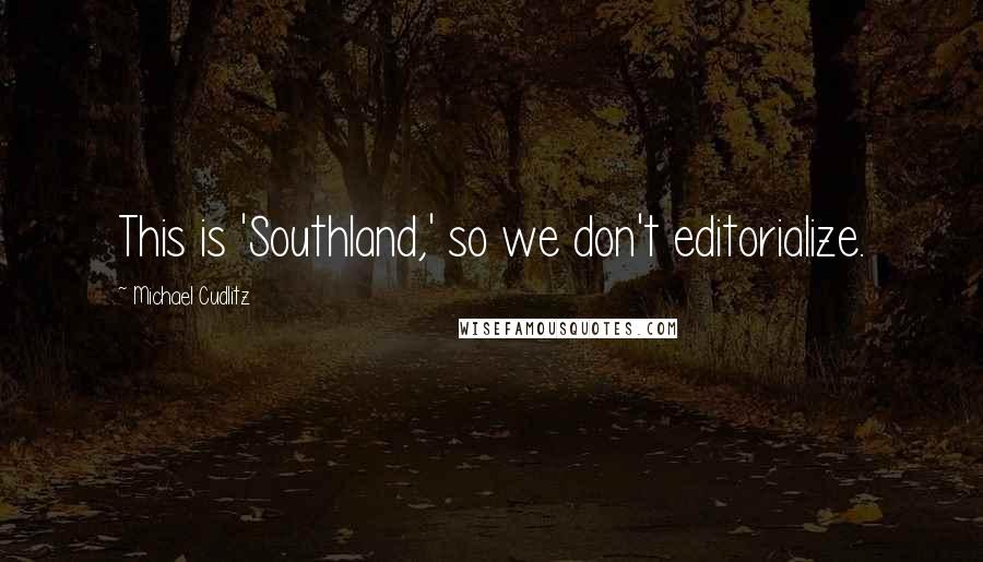 Michael Cudlitz Quotes: This is 'Southland,' so we don't editorialize.