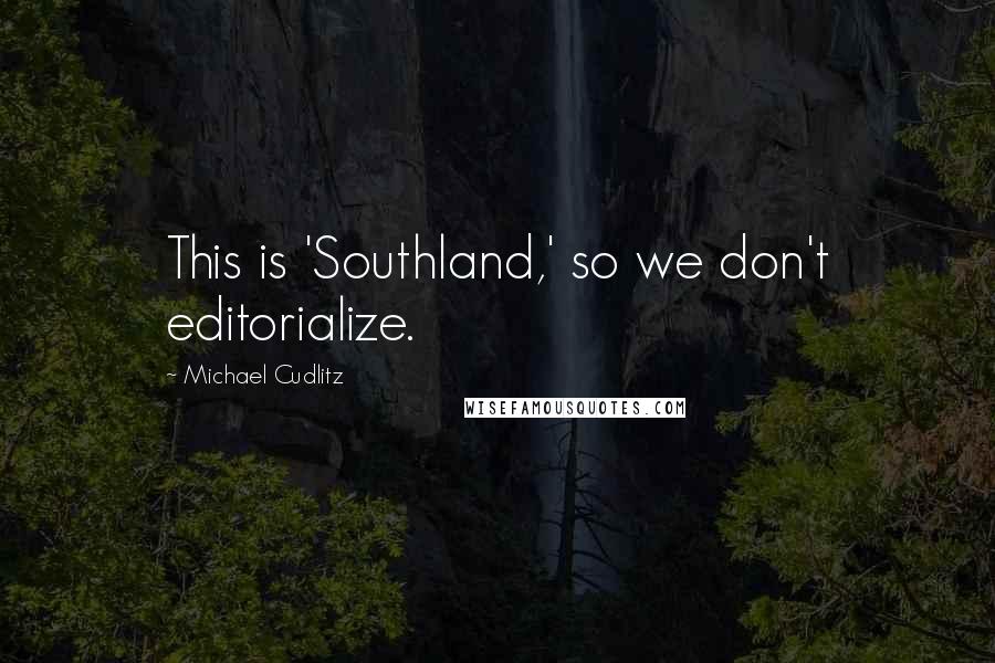 Michael Cudlitz Quotes: This is 'Southland,' so we don't editorialize.