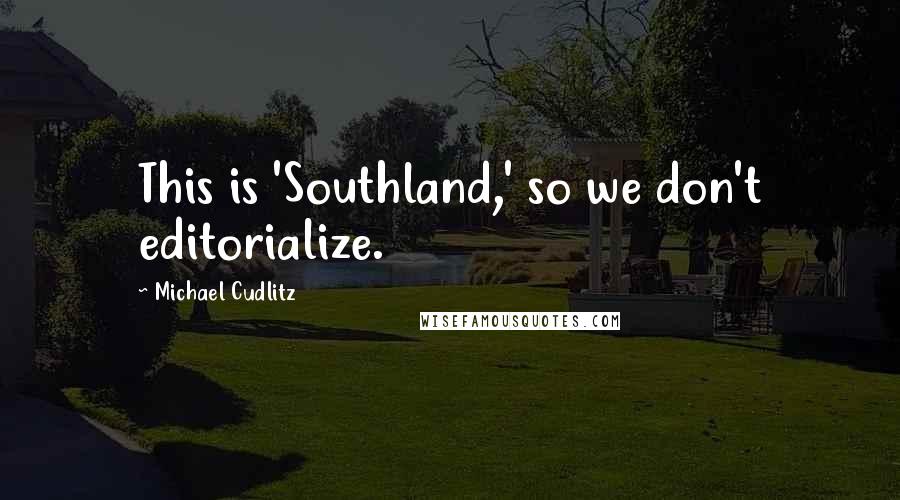 Michael Cudlitz Quotes: This is 'Southland,' so we don't editorialize.