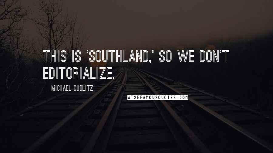 Michael Cudlitz Quotes: This is 'Southland,' so we don't editorialize.