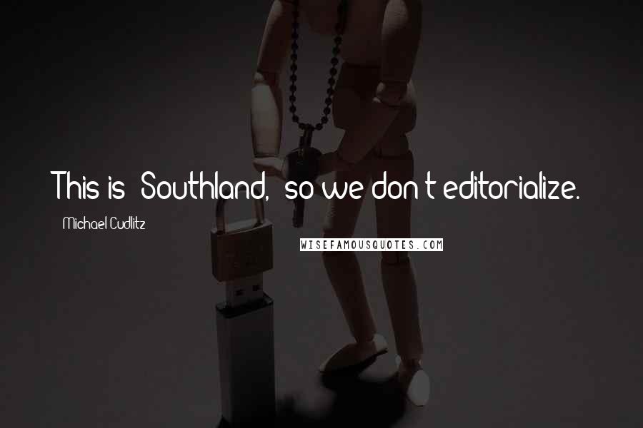 Michael Cudlitz Quotes: This is 'Southland,' so we don't editorialize.