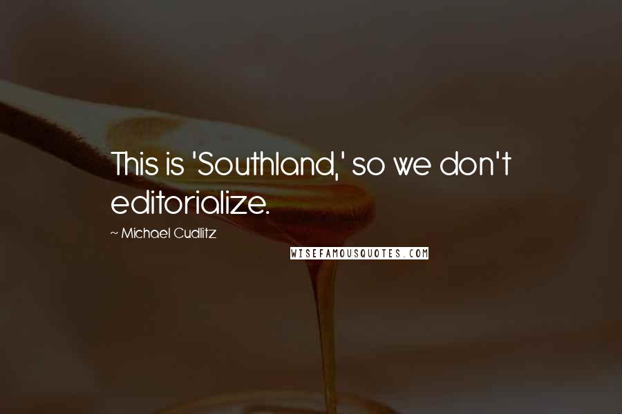 Michael Cudlitz Quotes: This is 'Southland,' so we don't editorialize.