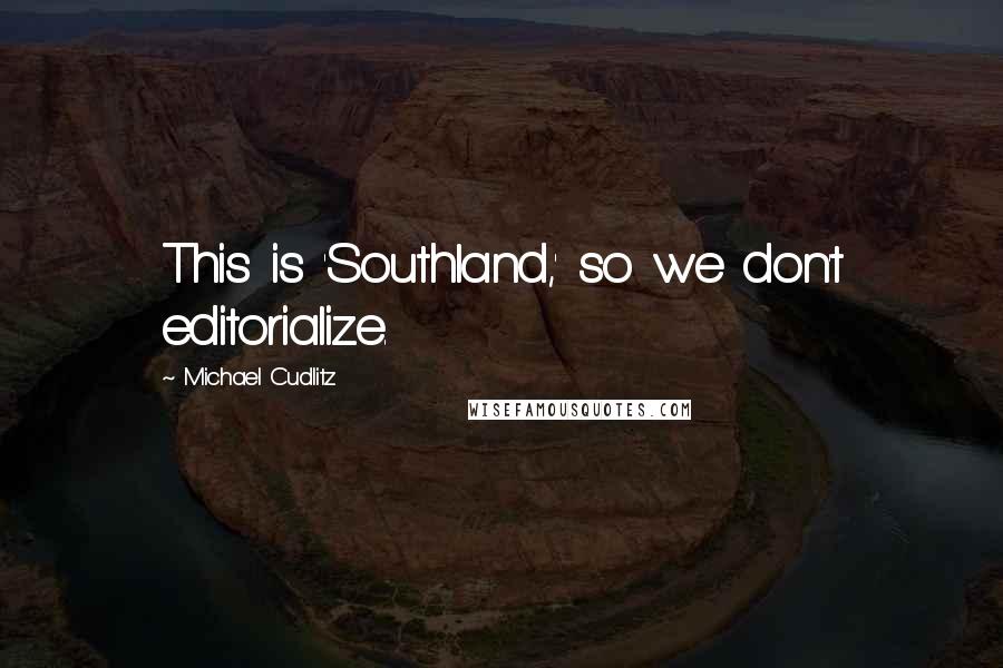 Michael Cudlitz Quotes: This is 'Southland,' so we don't editorialize.