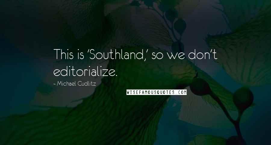 Michael Cudlitz Quotes: This is 'Southland,' so we don't editorialize.