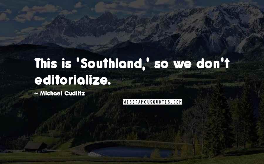 Michael Cudlitz Quotes: This is 'Southland,' so we don't editorialize.