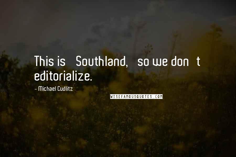 Michael Cudlitz Quotes: This is 'Southland,' so we don't editorialize.