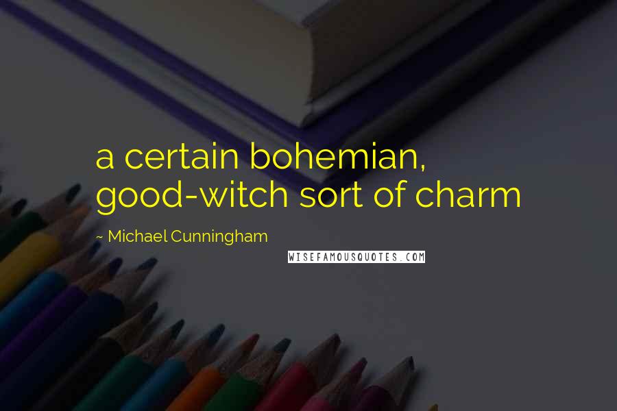 Michael Cunningham Quotes: a certain bohemian, good-witch sort of charm