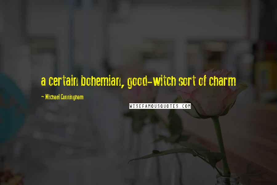 Michael Cunningham Quotes: a certain bohemian, good-witch sort of charm