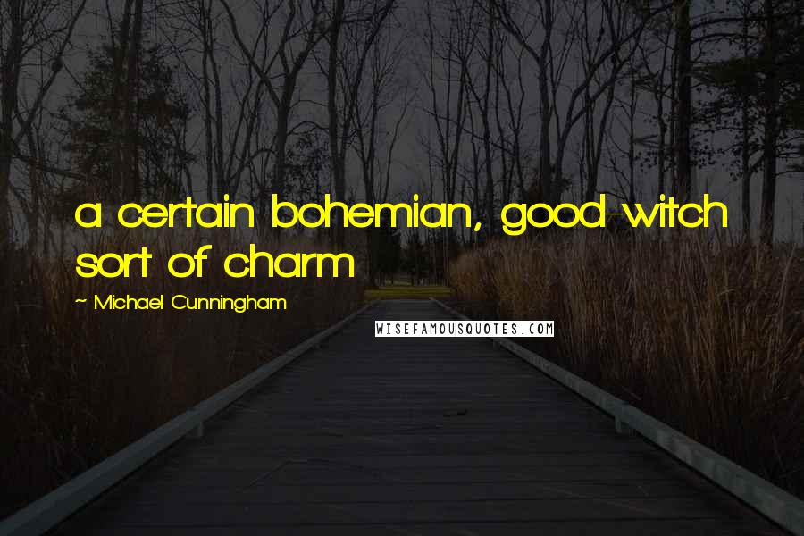 Michael Cunningham Quotes: a certain bohemian, good-witch sort of charm