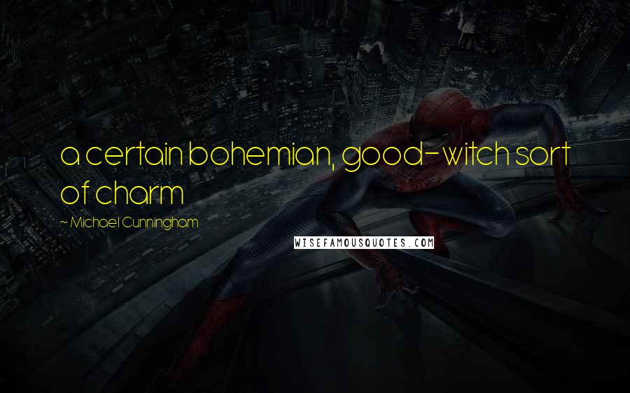 Michael Cunningham Quotes: a certain bohemian, good-witch sort of charm