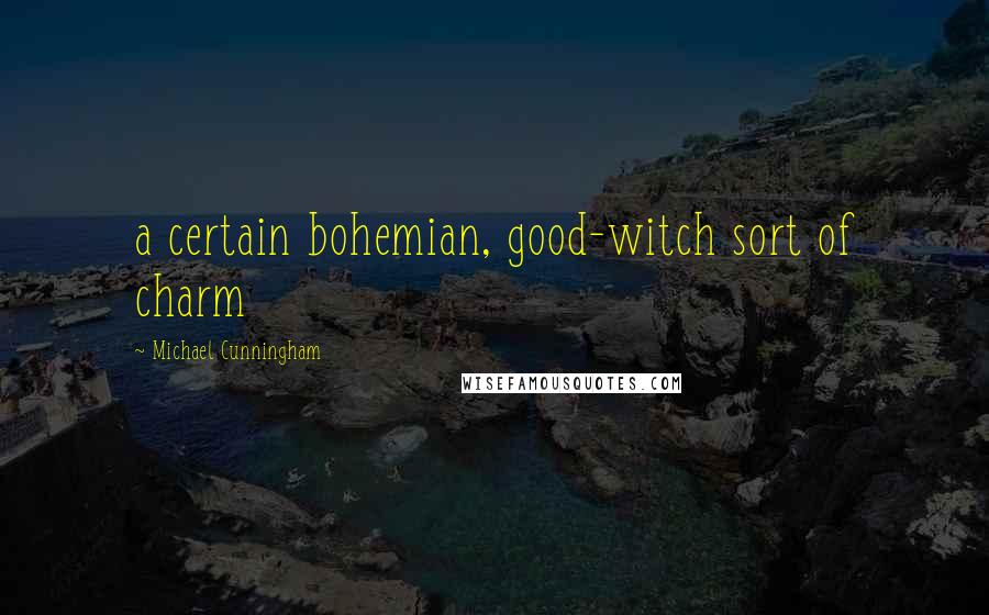 Michael Cunningham Quotes: a certain bohemian, good-witch sort of charm