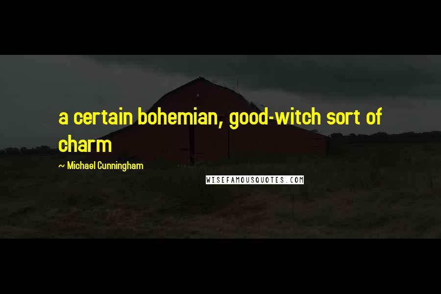 Michael Cunningham Quotes: a certain bohemian, good-witch sort of charm