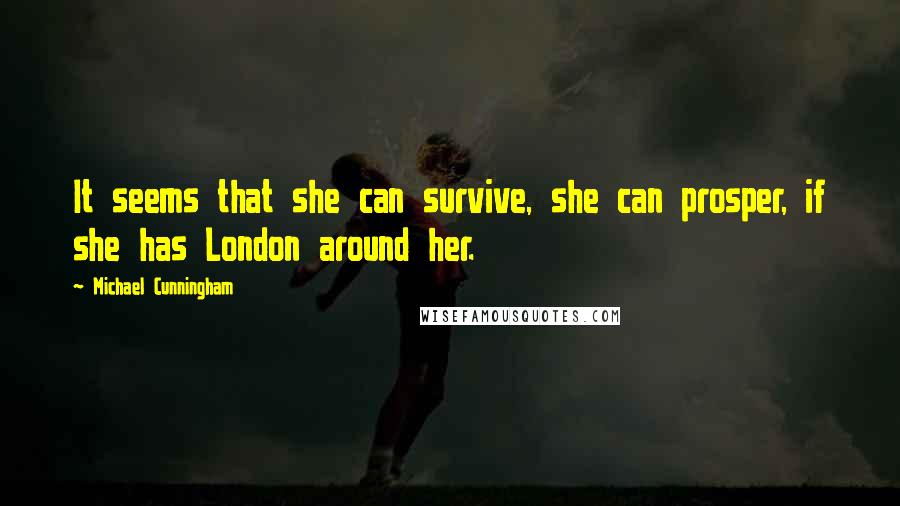 Michael Cunningham Quotes: It seems that she can survive, she can prosper, if she has London around her.