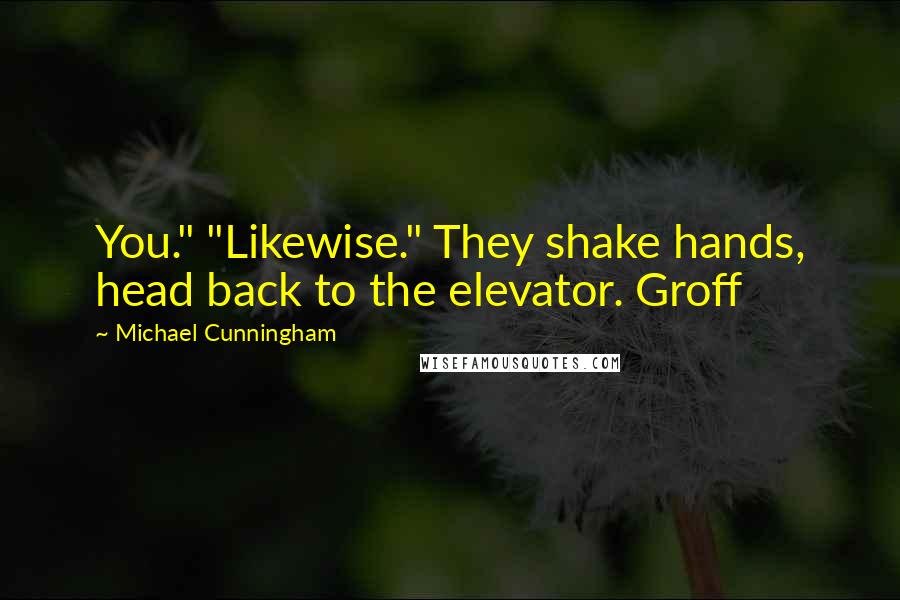 Michael Cunningham Quotes: You." "Likewise." They shake hands, head back to the elevator. Groff