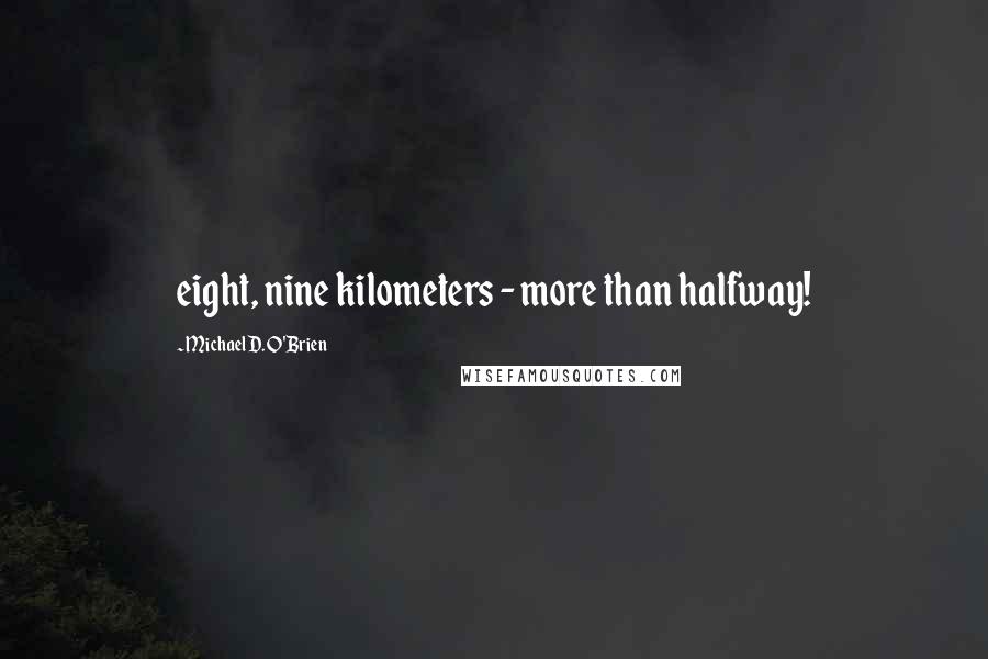 Michael D. O'Brien Quotes: eight, nine kilometers - more than halfway!