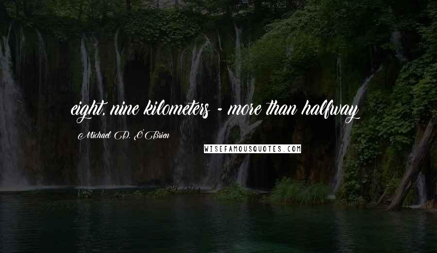 Michael D. O'Brien Quotes: eight, nine kilometers - more than halfway!