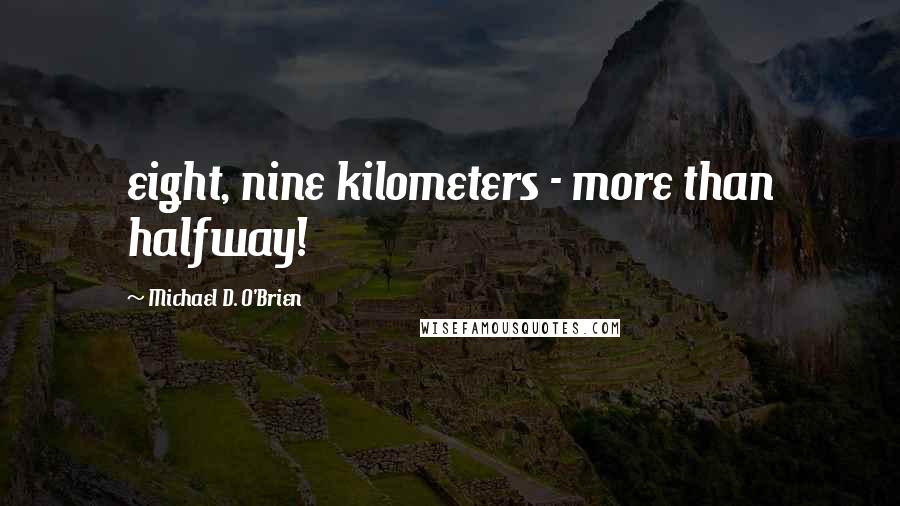 Michael D. O'Brien Quotes: eight, nine kilometers - more than halfway!