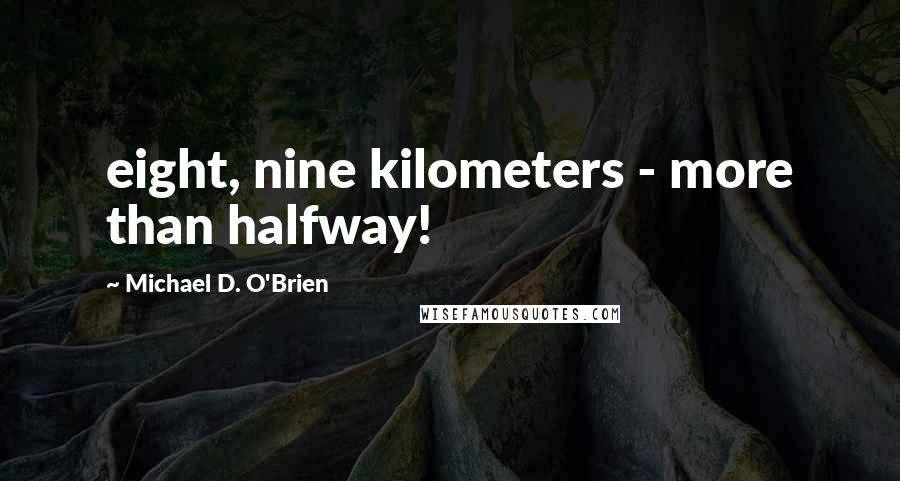 Michael D. O'Brien Quotes: eight, nine kilometers - more than halfway!