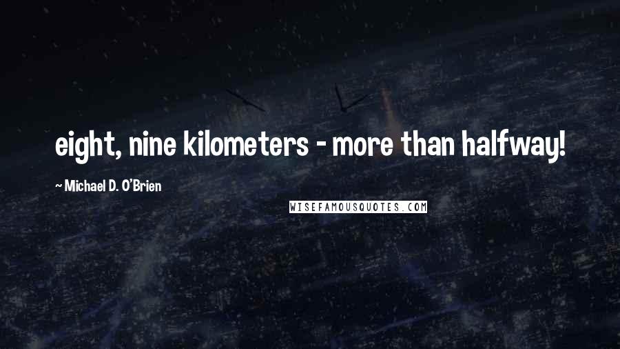 Michael D. O'Brien Quotes: eight, nine kilometers - more than halfway!
