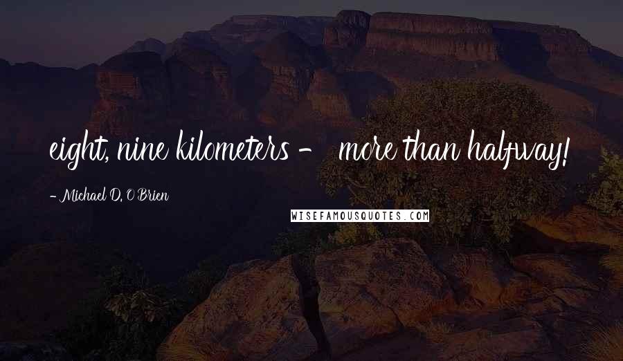 Michael D. O'Brien Quotes: eight, nine kilometers - more than halfway!