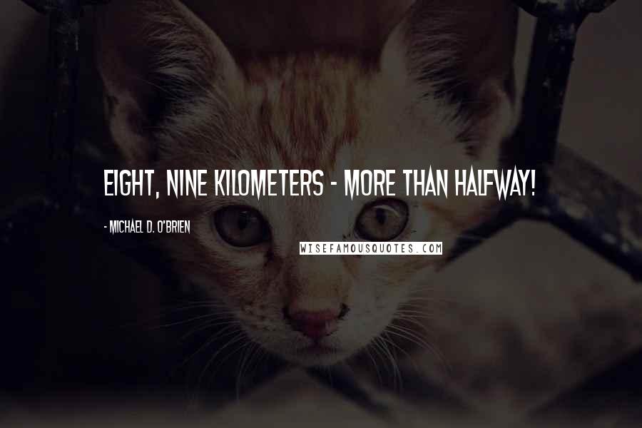 Michael D. O'Brien Quotes: eight, nine kilometers - more than halfway!