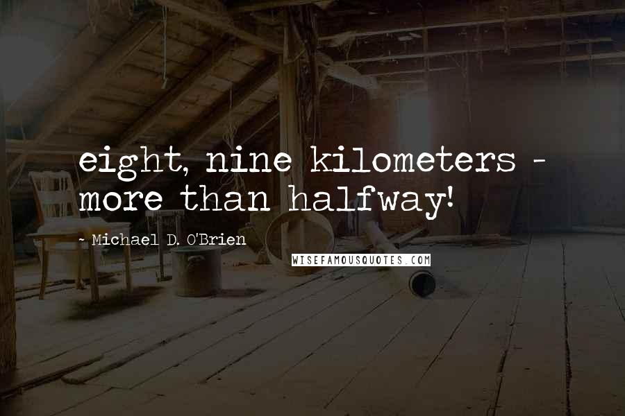 Michael D. O'Brien Quotes: eight, nine kilometers - more than halfway!