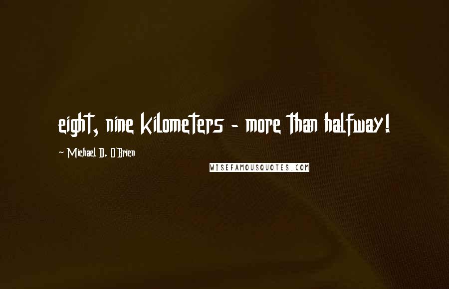 Michael D. O'Brien Quotes: eight, nine kilometers - more than halfway!