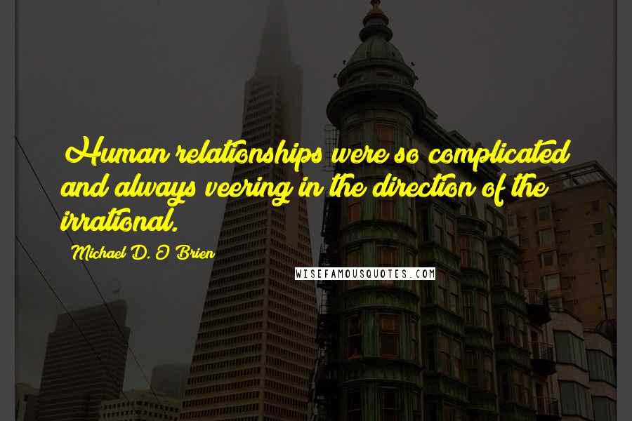 Michael D. O'Brien Quotes: Human relationships were so complicated and always veering in the direction of the irrational.