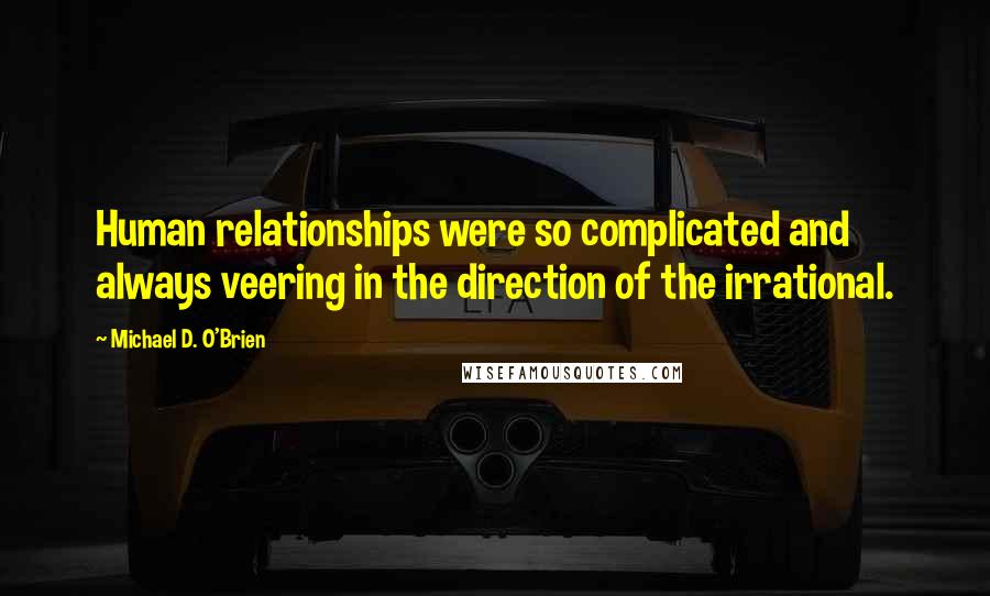 Michael D. O'Brien Quotes: Human relationships were so complicated and always veering in the direction of the irrational.