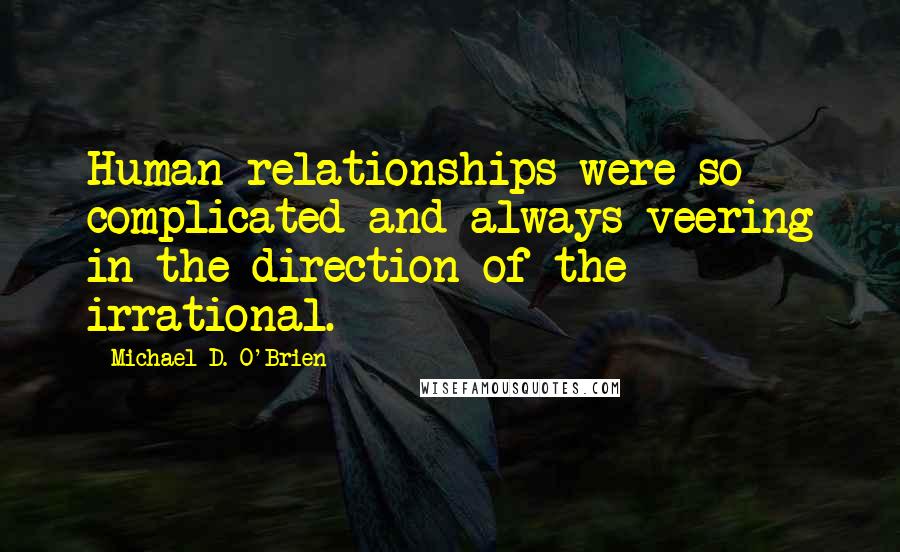 Michael D. O'Brien Quotes: Human relationships were so complicated and always veering in the direction of the irrational.