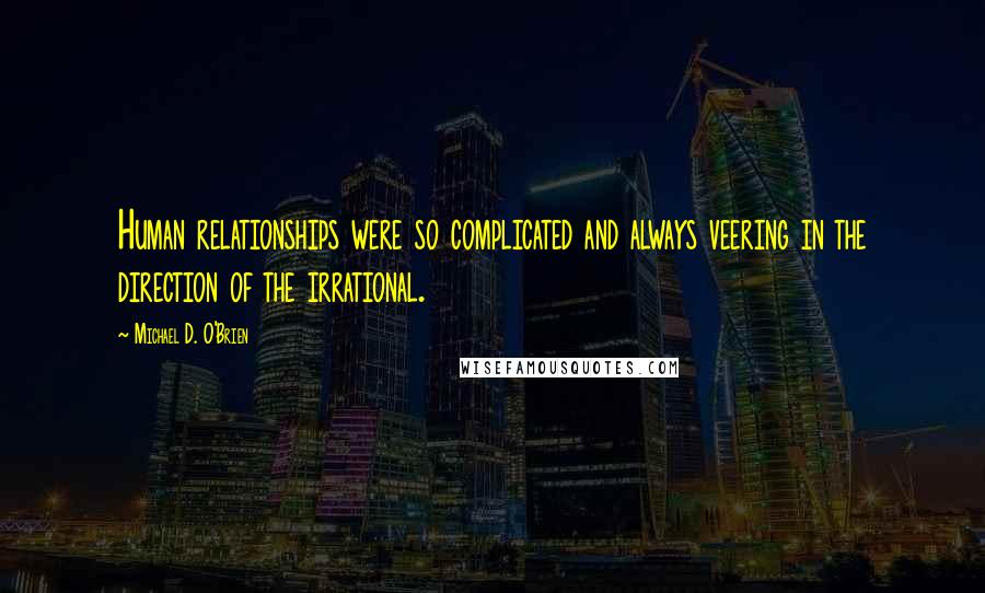 Michael D. O'Brien Quotes: Human relationships were so complicated and always veering in the direction of the irrational.