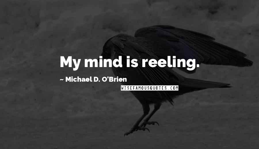 Michael D. O'Brien Quotes: My mind is reeling.