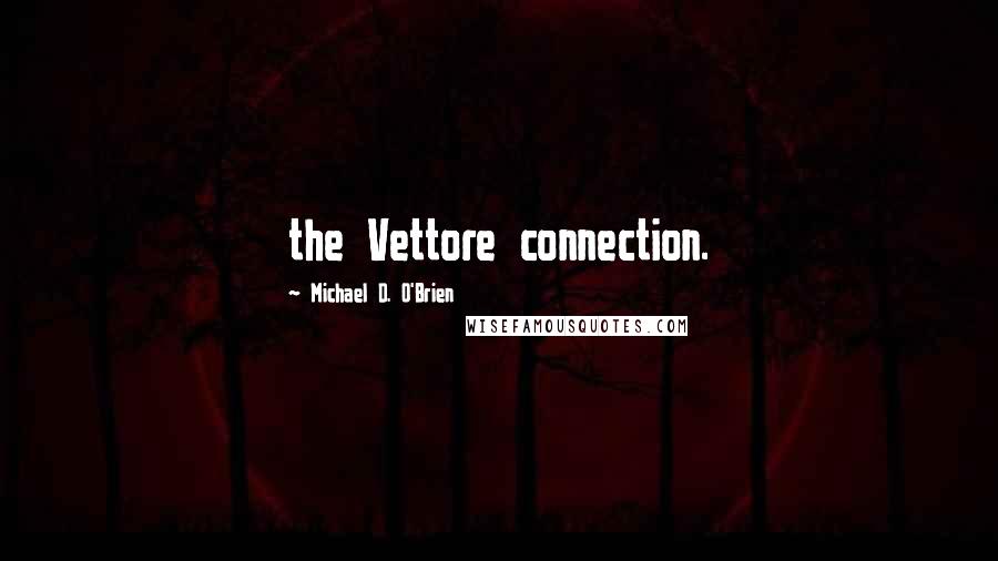 Michael D. O'Brien Quotes: the Vettore connection.