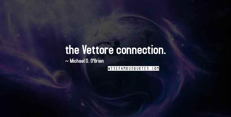 Michael D. O'Brien Quotes: the Vettore connection.