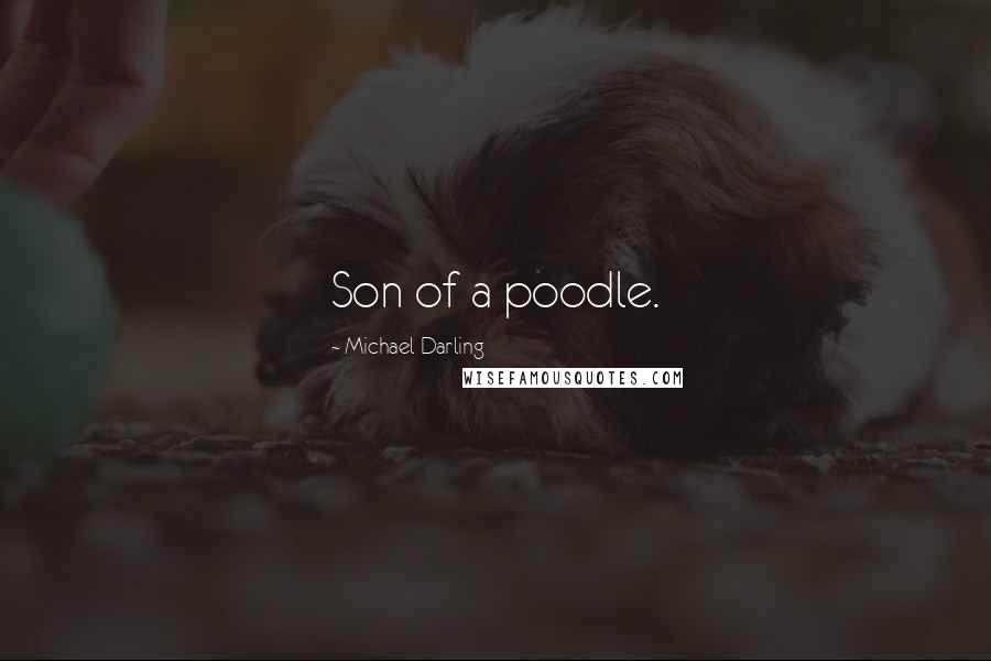 Michael Darling Quotes: Son of a poodle.