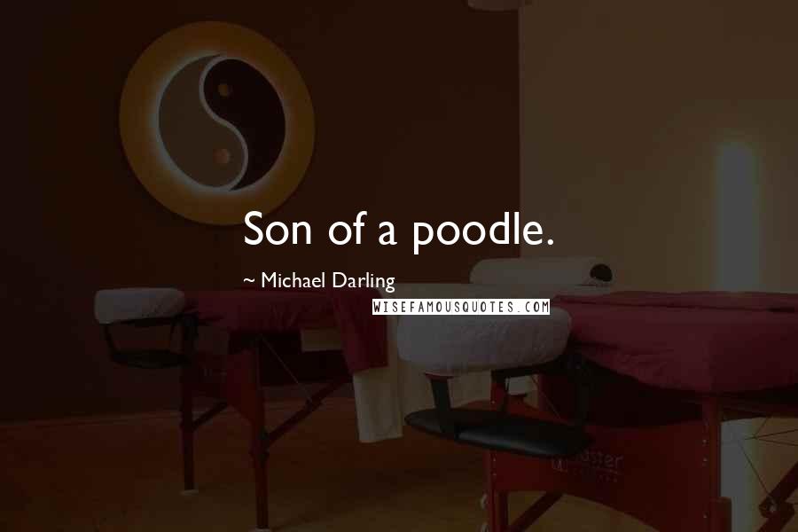 Michael Darling Quotes: Son of a poodle.